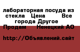 лабораторная посуда из стекла › Цена ­ 10 - Все города Другое » Продам   . Ненецкий АО